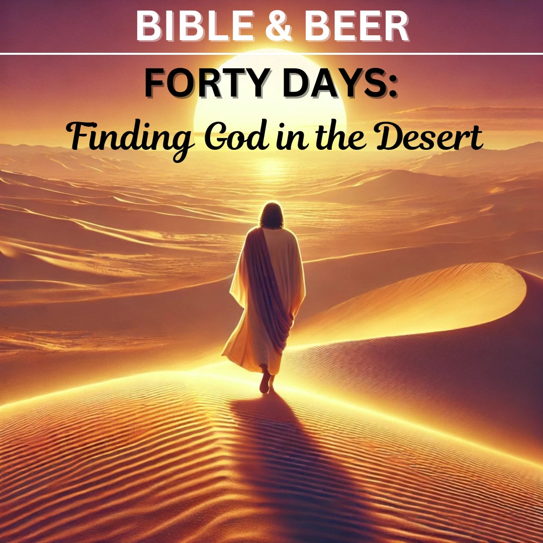 Text: Bible & Beer. Forty Days: Finding God in the Desert